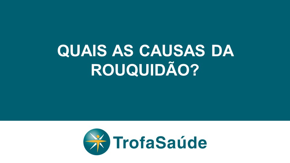 Quais são as causas da rouquidão? - Trofa Saúde
