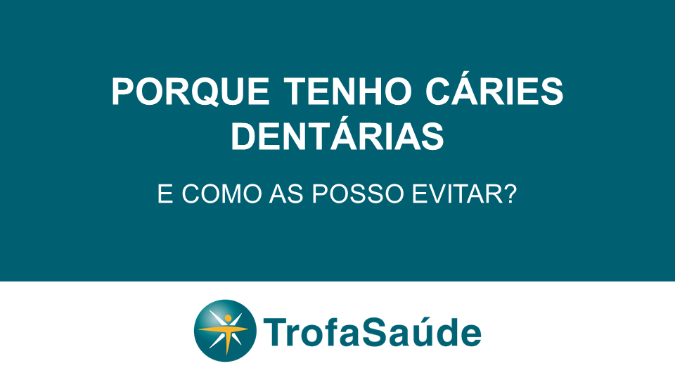 Porque tenho cáries e como as prevenir?